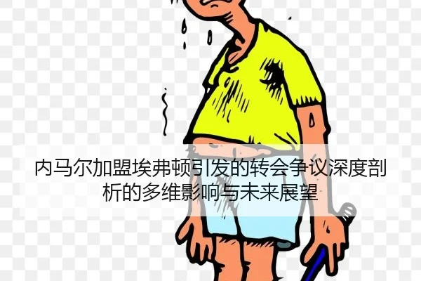 内马尔加盟埃弗顿引发的转会争议深度剖析的多维影响与未来展望