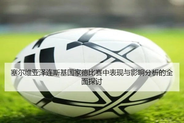 塞尔维亚泽连斯基国家德比赛中表现与影响分析的全面探讨